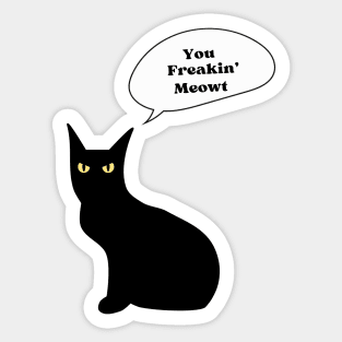 You freakin' meowt Sticker